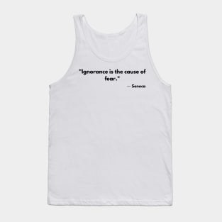 “Ignorance is the cause of fear.” Seneca Tank Top